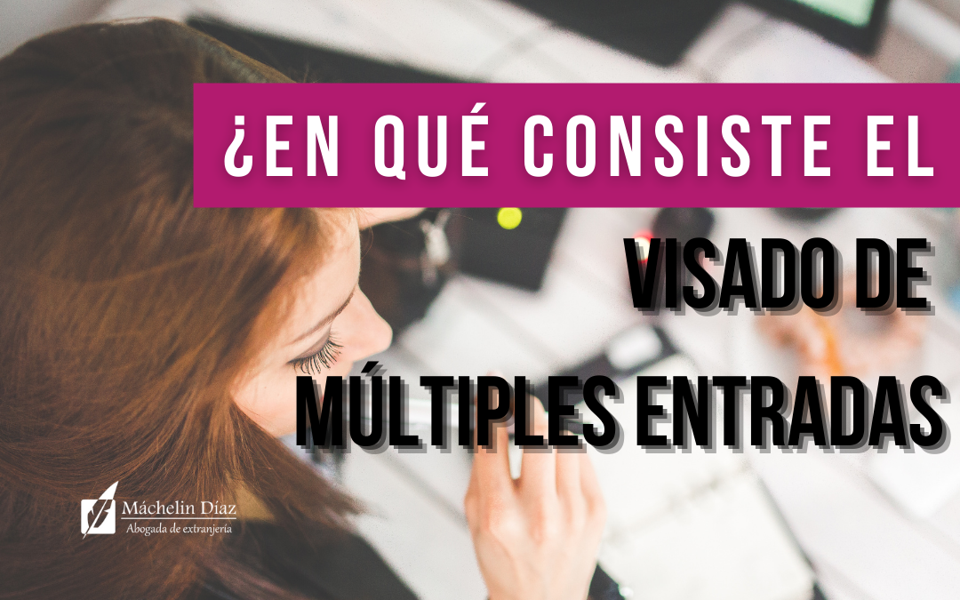 Visado de entradas multiples, visado españa, máchelin diaz despacho de abogados, abogados de extranjeria, extranjeria en madrid, asilo en madrid, blog de extranjeria