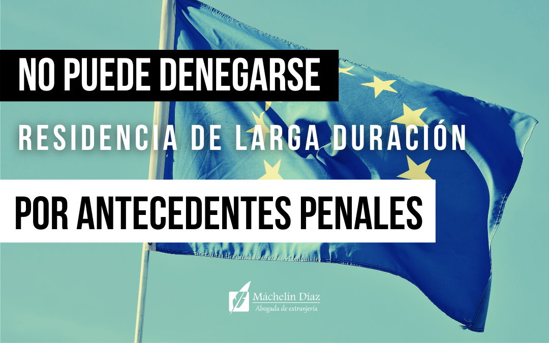 Sentencia tribunal de justicia Europeo, no puede negarse residencia por antecedentes penales, puede denegarse la residencia por tener antecedentes penales, directiva europea se opone a la normativa española, residencia de larga duración con antecedentes, antecedentes penales en España, tjue sentencia sala cuarta, sentencia tjue 3 de septiembre, sentencia larga duración Europa, máchelin diaz abogados, despacho de abogados en madrid, despacho de abogados en barcelona, despacho de abogados en murcia, despacho de abogados en España, blog de extranjeria en españa