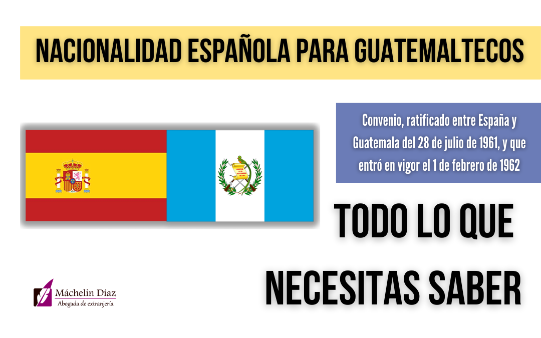 nacionalidad para guatemaltecos, convenio españa y guatemala, nacionalidad española para guatemaltecos, máchelin diaz, abogado en madrid, despacho de abogados de extranjeria