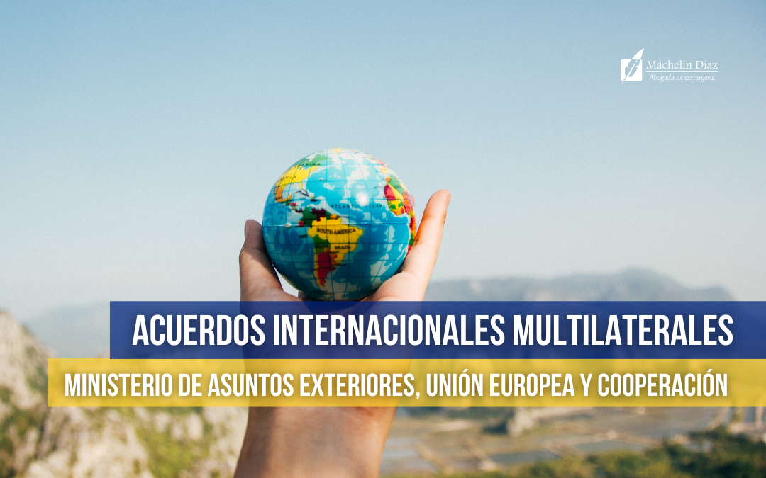 Acuerdos internacionales multilaterales, acuerdos internacionales españa, ministerio de asuntos exteriores españa, máchelin diaz abogada, abogada latina, despacho de abogados en madrid, despacho de abogados en barcelona, despacho de abogados en zaragoza, despacho de abogados en murcia, despacho de abogados extranjeristas, abogados de extranjeria,