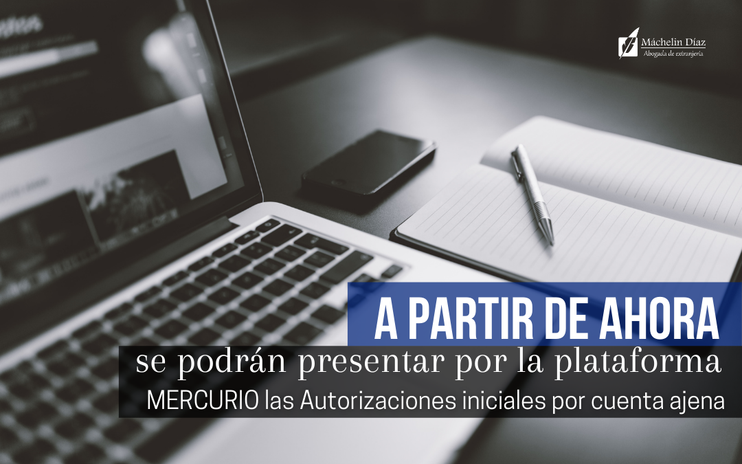 mercurio iniciales, autorizaciones iniciales por cuenta ajena, trabajo por cuenta ajena, plataforma mercurio, mercurio iniciales, máchelin diaz, despacho de abogados de extranjeria, abogados en madrid