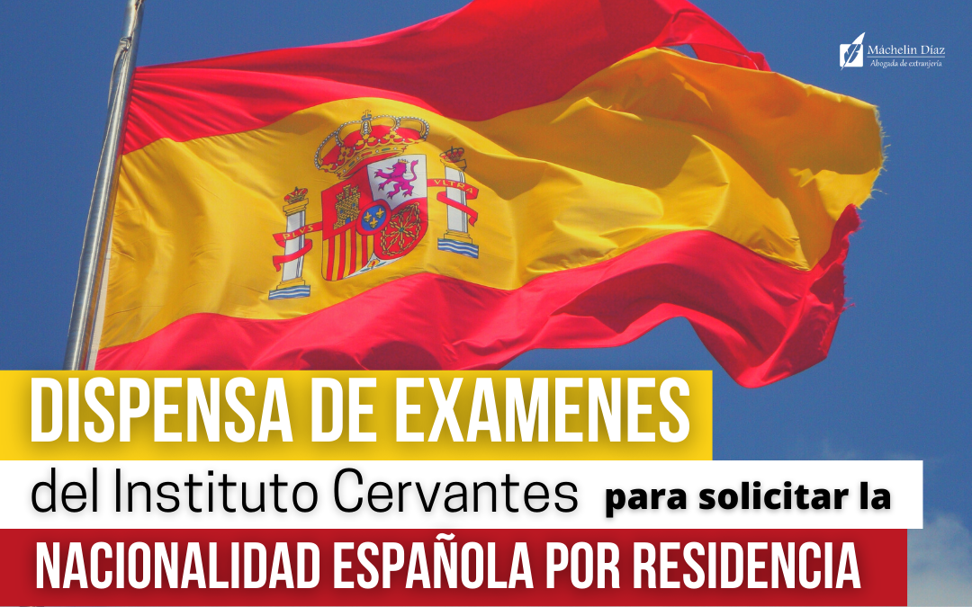 dispensa de nacionalidad española, dispensa examenes instituto cervantes, nacionalidad española, nacionalidad por residencia, máchelin diaz, despacho de abogados, abogados de extranjeria en madrid