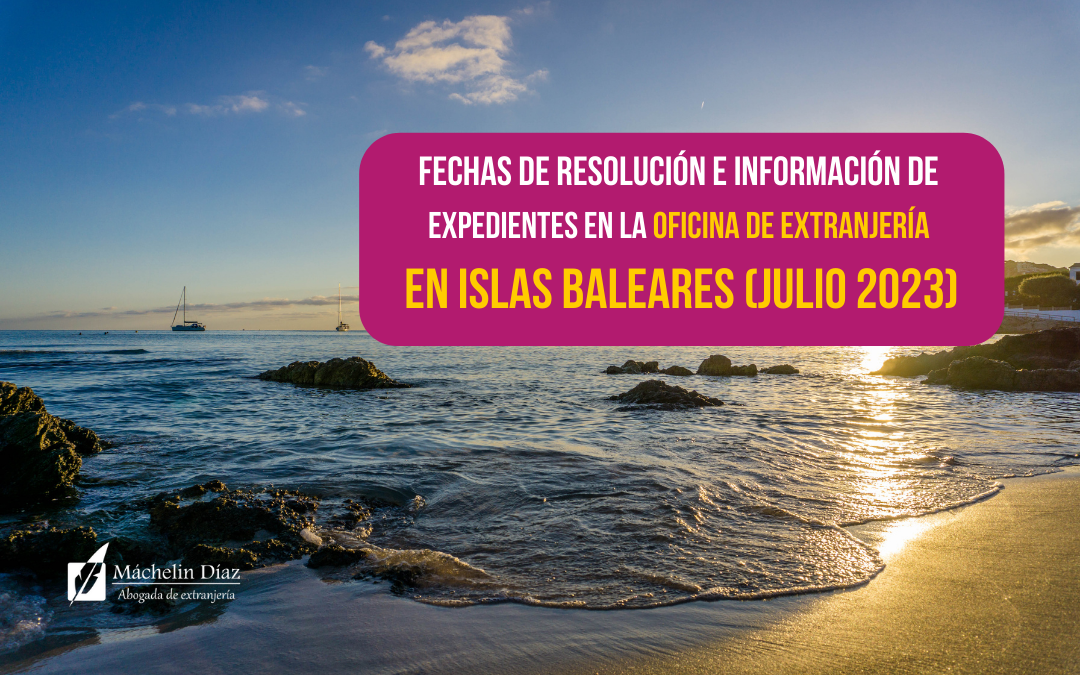 islas baleares, expedientes de extranjería, extranjeria en islas baleares, fechas de expedientes en islas baleares, máchelin díaz, blog de extranjería