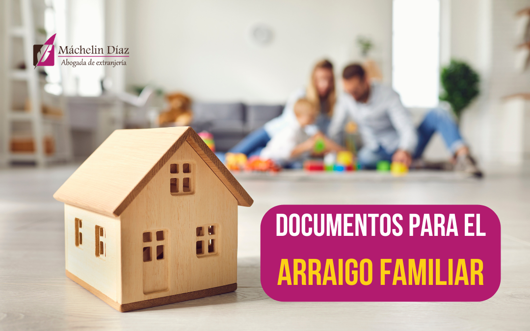 documentos para el arraigo familiar, arraigo familiar 2023, máchelin díaz, blog de extranjería, requisitos para el arraigo familiar